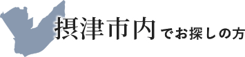 摂津市内でお探しの方